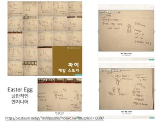Easter Egg
낭만적인
엔지니어
http://pie.daum.net/p/flash/puzzle/mosaic.swf?puzzleId=13397
 
