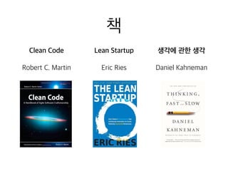책
Clean Code
Robert C. Martin
Lean Startup
Eric Ries
생각에 관한 생각
Daniel Kahneman
 