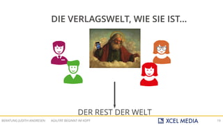 AGILITÄT BEGINNT IM KOPFBERATUNG JUDITH ANDRESEN 19
DIE VERLAGSWELT, WIE SIE IST...
DER REST DER WELT
 