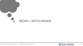 AGILITÄT BEGINNT IM KOPFBERATUNG JUDITH ANDRESEN 24
REDEN + ENTSCHEIDEN
 