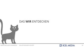 AGILITÄT BEGINNT IM KOPFBERATUNG JUDITH ANDRESEN 26
DAS WIR ENTDECKEN
 