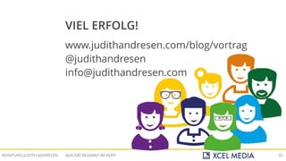 AGILITÄT BEGINNT IM KOPFBERATUNG JUDITH ANDRESEN 35
VIEL ERFOLG!
www.judithandresen.com/blog/vortrag
@judithandresen
info@judithandresen.com
 