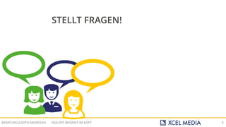 AGILITÄT BEGINNT IM KOPFBERATUNG JUDITH ANDRESEN 4
STELLT FRAGEN!
 