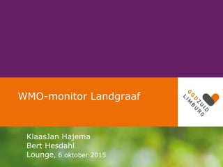 WMO-monitor Landgraaf
KlaasJan Hajema
Bert Hesdahl
Lounge, 6 oktober 2015
 