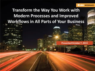 In associationwith: Presented by:
Transform the Way You Work with
Modern Processes and Improved
Workflows in All Parts of Your Business
PresentedOctober7, 2015
 