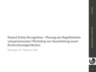 Steﬀen	Hankiewicz,	intranda	GmbH07.10.2015
Named	Entity	Recognition	-	Planung	des	Regelbetriebs	
und	gemeinsamer	Workshop	zur	Ausarbeitung	neuer	
Recherchemöglichkeiten
Gö;ngen,	07.	Oktober	2015
1
 