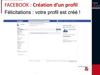 Félicitations : votre profil est créé !
FACEBOOK : Création d’un profil
 