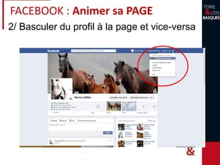 2/ Basculer du profil à la page et vice-versa
FACEBOOK : Animer sa PAGE
 