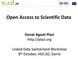 Donat Agosti Plazi
http://plazi.org
Linked Data Switzerland Workshop
8th October, HES-SO, Sierre
Open Access to Scientific Data
 
