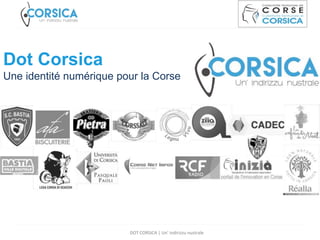 DOT CORSICA | Un’ indirizzu nustrale
Dot Corsica
Une identité numérique pour la Corse
 