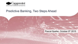 Innovation Bootcamp 
Commercial Banking

Pascal Spelier, October 9th 2015
Predictive Banking, Two Steps Ahead
 