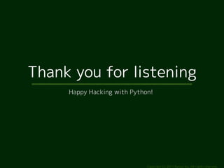 Copyright (c) 2011 Ransui Iso, All rights reserved.
Thank you for listening
Happy Hacking with Python!
 
