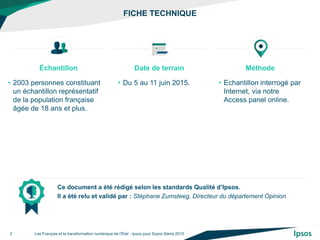 FICHE TECHNIQUE
Les Français et la transformation numérique de l’État - Ipsos pour Sopra Steria 2015
Échantillon
• 2003 pe...