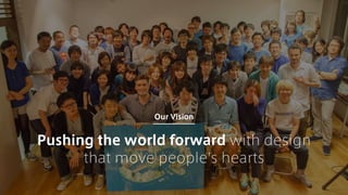 Pushing the world forward with design 
that move people's hearts
Our Vision
 