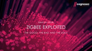 ZIGBEE EXPLOITED
SEBASTIAN STROBL
THE GOOD, THE BAD AND THE UGLY
 