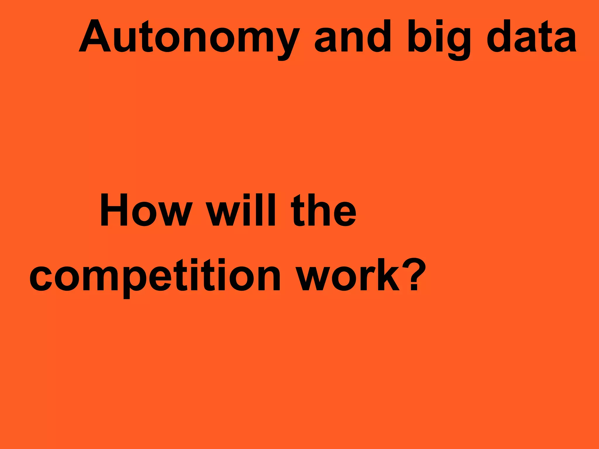 Autonomy and big data
How will the
competition work?
 