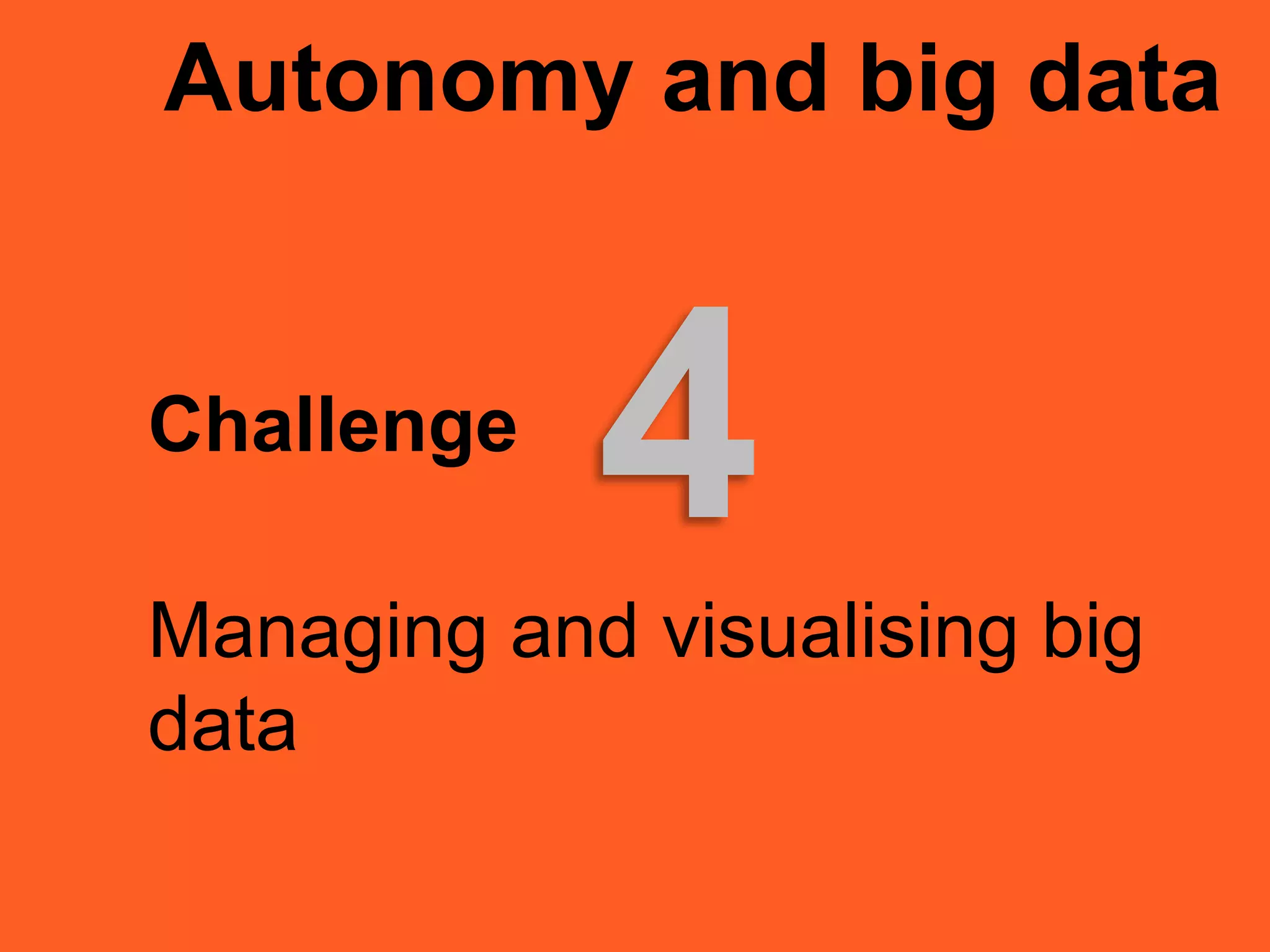 Autonomy and big data
Challenge
Managing and visualising big
data
4
 