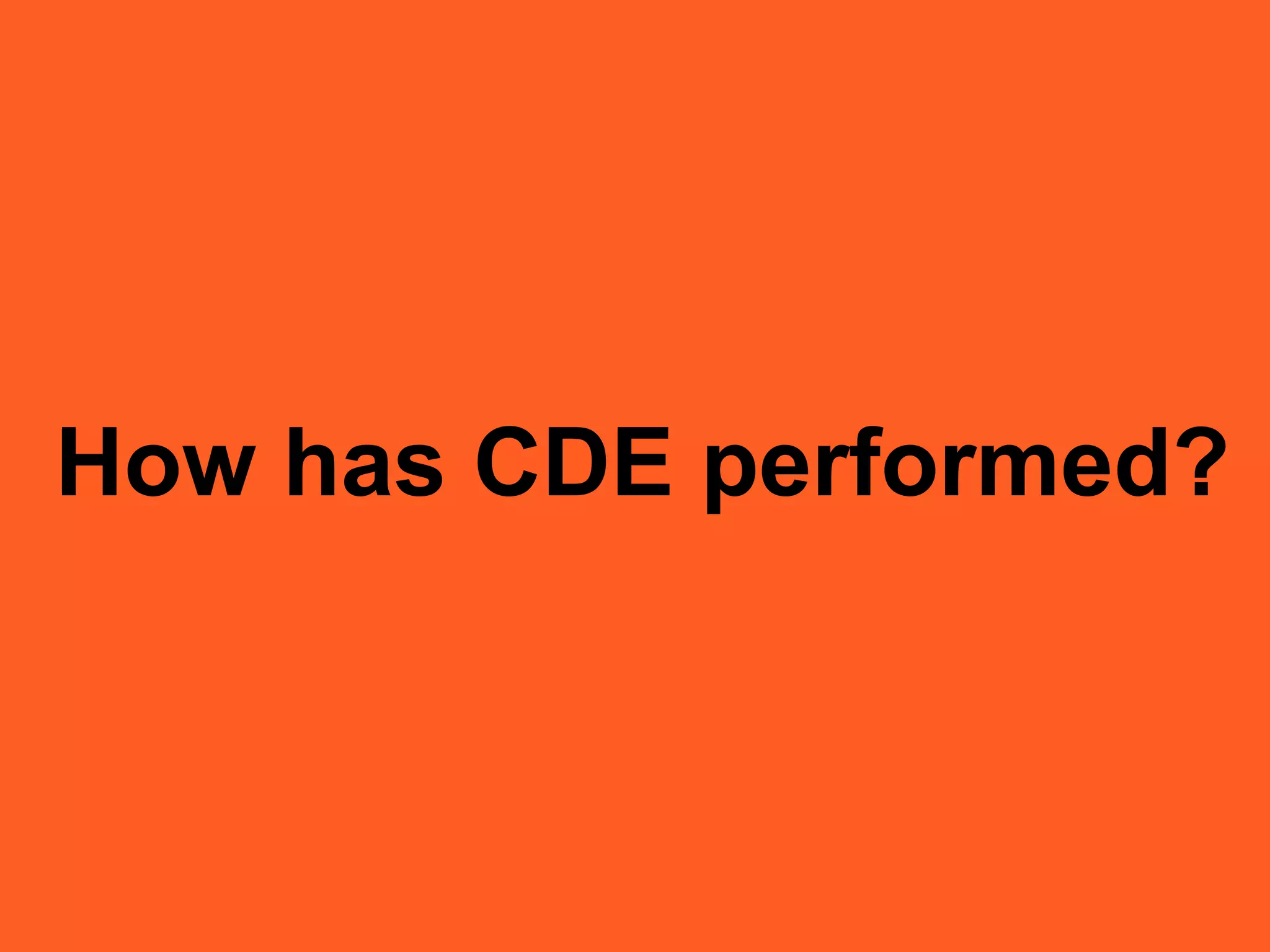 How has CDE performed?
 