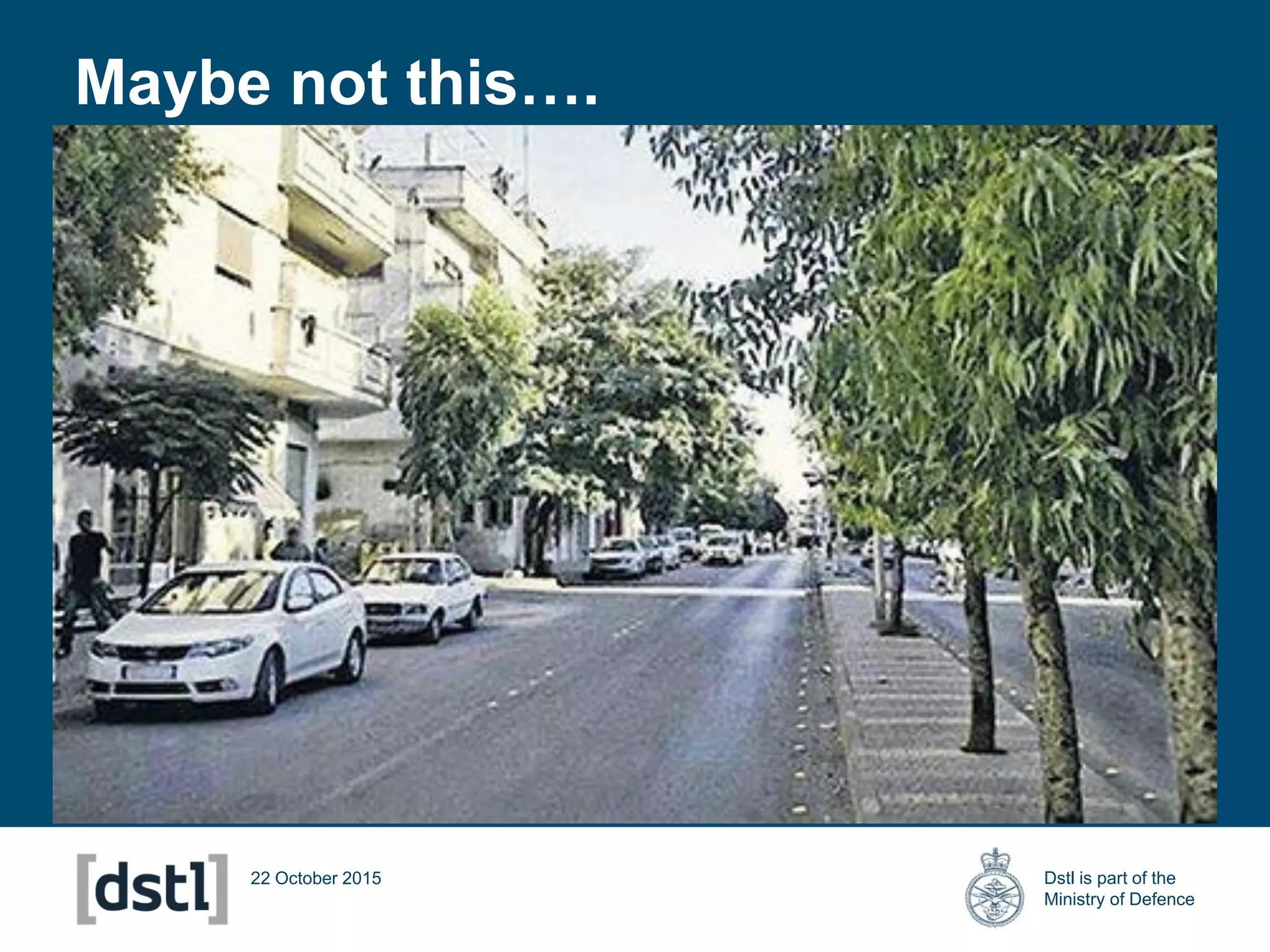 Dstl is part of the
Ministry of Defence
22 October 2015
Maybe not this….
 