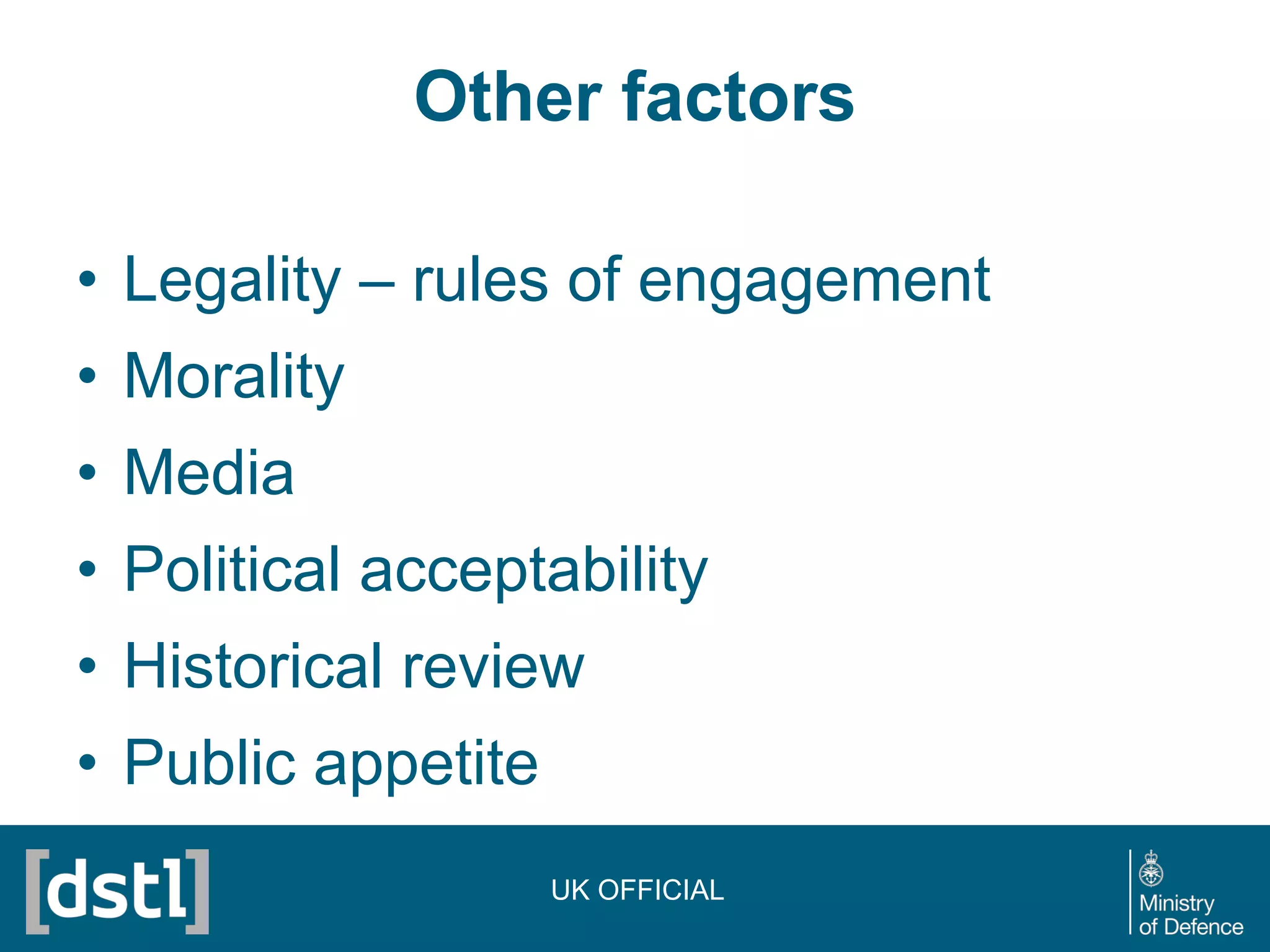 Other factors
• Legality – rules of engagement
• Morality
• Media
• Political acceptability
• Historical review
• Public appetite
UK OFFICIAL
 