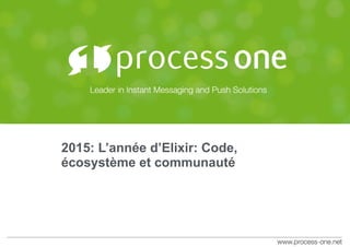2015: L’année d’Elixir: Code,
écosystème et communauté
 