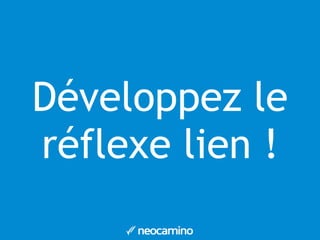 Développez le
réflexe lien !
 
