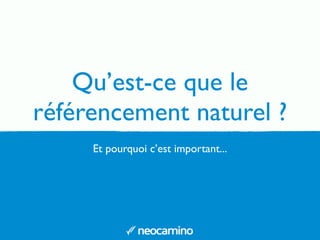 Qu’est-ce que le
référencement naturel ?
Et pourquoi c’est important...
 