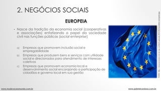 2. NEGÓCIOS SOCIAIS
EUROPEIA
• Nasce da tradição da economia social (cooperativas
e associações) enfatizando o papel da so...