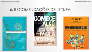 6. RECOMENDAÇÕES DE LEITURA
www.mudevoceomundo.com.br www.gabrielcardoso.com.br
 