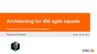 Architecting for 400 agile squads
Theory and Practice
Agile and Software Architecture Symposium
Arnhem. Oct 14th, 2015
 