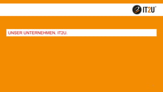 UNSER UNTERNEHMEN. IT2U.
3
 