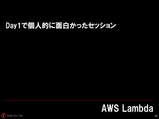 Fusic Co., Ltd.
Day1で個人的に面白かったセッション
AWS Lambda
39
 
