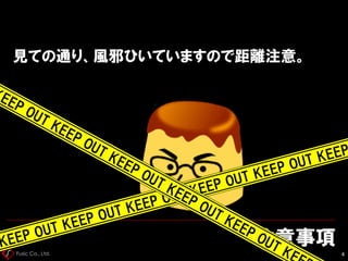 Fusic Co., Ltd.
注意事項
4
見ての通り、風邪ひいていますので距離注意。
 