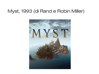 Myst, 1993 (di Rand e Robin Miller)
8
 