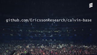 Björn Ekelund | Public | © Ericsson AB 2015 | 2015-10-14 | Page 17
github.com/EricssonResearch/calvin-base
 