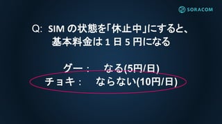 Q: SIM の状態を「休止中」にすると、
基本料金は 1 日 5 円になる
グー： なる(5円/日)
チョキ： ならない(10円/日)
 