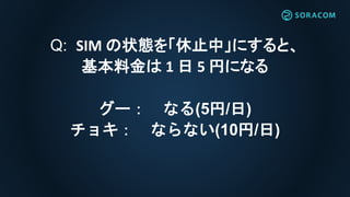 Q: SIM の状態を「休止中」にすると、
基本料金は 1 日 5 円になる
グー： なる(5円/日)
チョキ： ならない(10円/日)
 