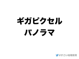 ギガピクセル
パノラマ
#すごい地理教育
 