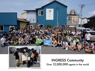 INGRESS Community
Over 12,000,000 agents in the world
 