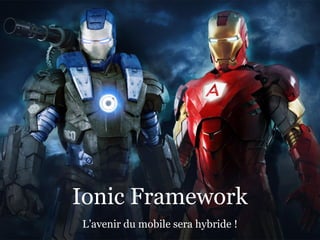 L’avenir du mobile sera hybride !
Ionic Framework
 
