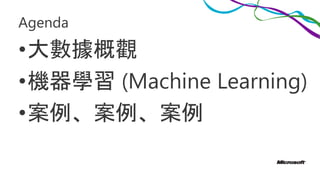 Agenda
•大數據概觀
•機器學習 (Machine Learning)
•案例、案例、案例
 