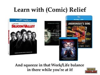 Learn with (Comic) Relief
And squeeze in that Work/Life balance
in there while you’re at it!
 