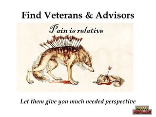 Find Veterans & Advisors
Let them give you much needed perspective
 