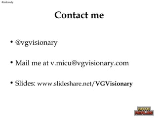 Contact me
• @vgvisionary
• Mail me at v.micu@vgvisionary.com
• Slides: www.slideshare.net/VGVisionary
#imlonely
 