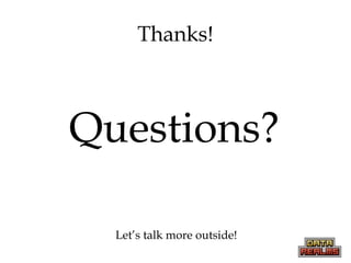 Thanks!
Questions?
Let’s talk more outside!
 