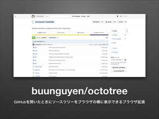 buunguyen/octotree
GitHubを開いたときにソースツリーをブラウザの横に表示できるブラウザ拡張
 