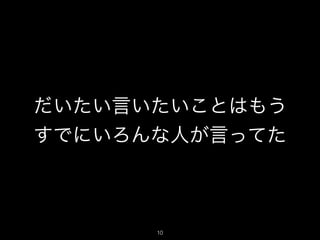 だいたい言いたいことはもう
すでにいろんな人が言ってた
10
 