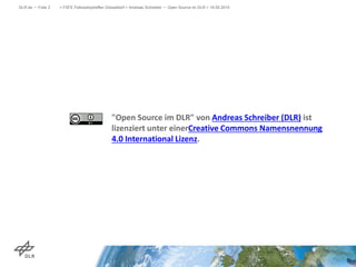 > FSFE Fellowshiptreffen Düsseldorf > Andreas Schreiber • Open Source im DLR > 19.05.2015DLR.de • Folie 2
"Open Source im DLR" von Andreas Schreiber (DLR) ist
lizenziert unter einerCreative Commons Namensnennung
4.0 International Lizenz.
 