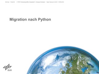 Migration nach Python
> FSFE Fellowshiptreffen Düsseldorf > Andreas Schreiber • Open Source im DLR > 19.05.2015DLR.de • Folie 28
 