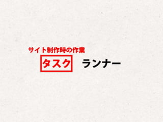 まだタスクランナー使っていないって本当（マジ）？　仕事に対する効率化意識向上のための gulp ハンズオン